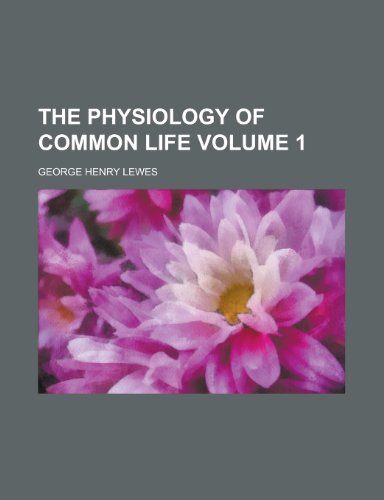 The Physiology of Common Life Volume 1 (9781155099149) by Lewes, George Henry