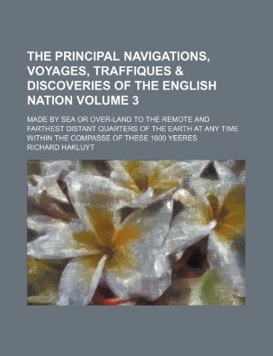 The principal navigations, voyages, traffiques andand discoveries of the English nation Volume 3 ; made by sea or over-land to the remote and farthest ... time within the compasse of these 1600 yeeres (9781155101101) by Hakluyt, Richard