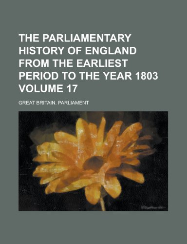The Parliamentary History of England from the Earliest Period to the Year 1803 Volume 17 (9781155104799) by Great Britain Parliament