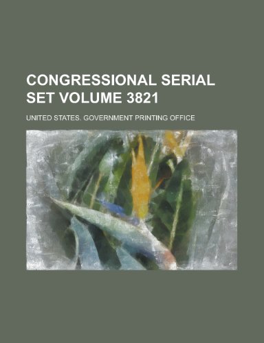 Congressional Serial Set Volume 3821 (9781155106427) by United States Government Office