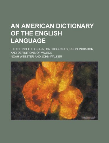 An American Dictionary of the English Language; Exhibiting the Origin, Orthography, Pronunciation, and Definitions of Words (9781155113906) by [???]