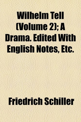 Wilhelm Tell (Volume 2); A Drama. Edited With English Notes, Etc. (9781155114149) by Schiller, Friedrich