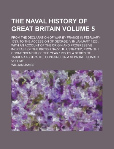 The Naval History of Great Britain; From the Declaration of War by France in February 1793, to the Accession of George IV in January 1820; With an Acc (9781155114545) by [???]