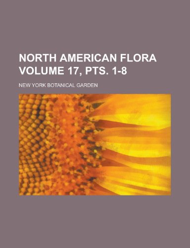 North American Flora Volume 17, Pts. 1-8 (9781155116280) by Garden, New York Botanical