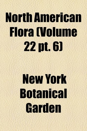 North American Flora (Volume 22 pt. 6) (9781155118512) by Garden, New York Botanical