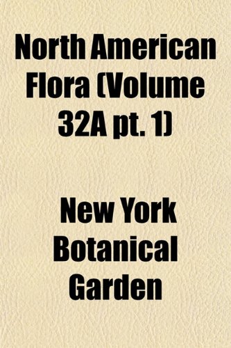 North American Flora (Volume 32A pt. 1) (9781155118604) by Garden, New York Botanical