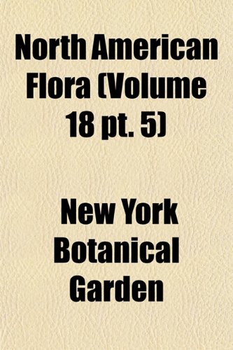 North American Flora (Volume 18 pt. 5) (9781155118611) by Garden, New York Botanical