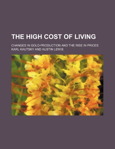 The High Cost of Living; Changes in Gold-Production and the Rise in Prices (9781155119908) by Kautsky, Karl