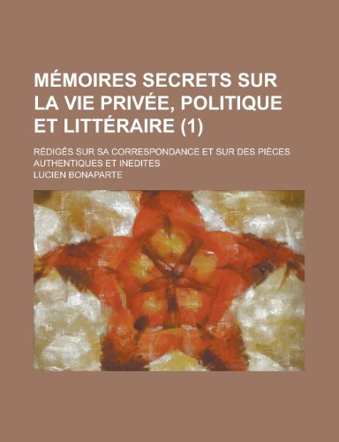 Memoires Secrets Sur La Vie Privee, Politique Et Litteraire; Rediges Sur Sa Correspondance Et Sur Des Pieces Authentiques Et Inedites (1) (9781155123950) by Treasury, United States Dept Of The; Bonaparte, Lucien