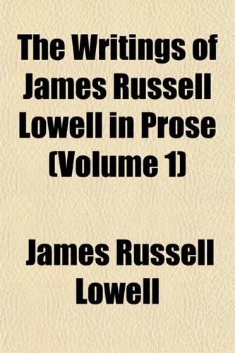 The Writings of James Russell Lowell in Prose (Volume 1) (9781155124148) by Lowell, James Russell