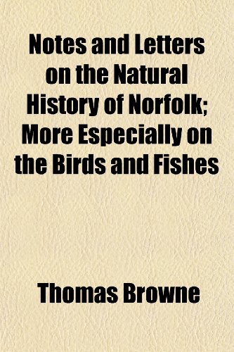 Notes and Letters on the Natural History of Norfolk; More Especially on the Birds and Fishes (9781155124599) by Browne, Thomas