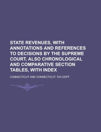 State Revenues, with Annotations and References to Decisions by the Supreme Court, Also Chronological and Comparative Section Tables, with Index (9781155124926) by Connecticut