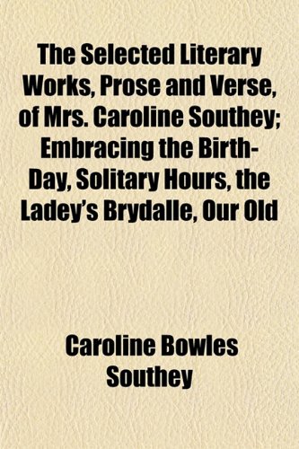 9781155126005: The Selected Literary Works, Prose and Verse, of Mrs. Caroline Southey; Embracing the Birth-Day, Solitary Hours, the Ladey's Brydalle, Our Old