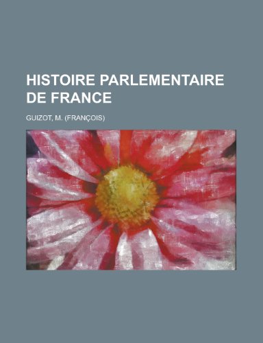 Histoire Parlementaire de France (I) (French Edition) (9781155131986) by FranÃ§ois Guizot