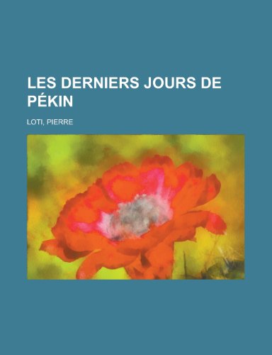 Les Derniers Jours de Pekin (French Edition) (9781155132280) by Pierre Loti