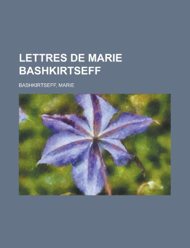 Lettres de Marie Bashkirtseff (French Edition) (9781155134093) by Marie Bashkirtseff