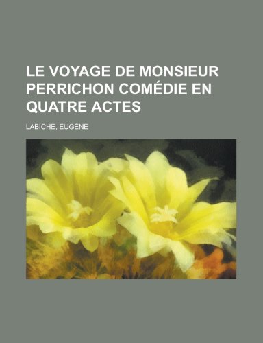 Le Voyage de Monsieur Perrichon Comedie En Quatre Actes (French Edition) (9781155134154) by EugÃ¨ne Labiche; Ã‰douard Martin