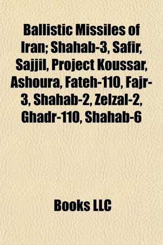 9781155159096: Ballistic Missiles of Iran; Shahab-3, Safir, Sajjil, Project Koussar, Ashoura, Fateh-110, Fajr-3, Shahab-2, Zelzal-2, Ghadr-110, Shahab-6