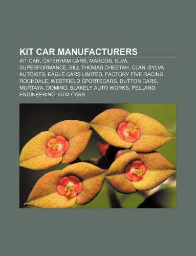9781155212777: Kit car manufacturers: Kit car, Caterham Cars, Marcos, Elva, Superformance, Bill Thomas Cheetah, Clan, Sylva Autokits, Eagle Cars Limited