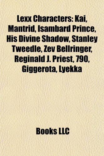 9781155214085: Lexx Characters: Kai, Mantrid, Isambard Prince, His Divine Shadow, Stanley Tweedle, Zev Bellringer, Reginald J. Priest, 790, Giggerota,