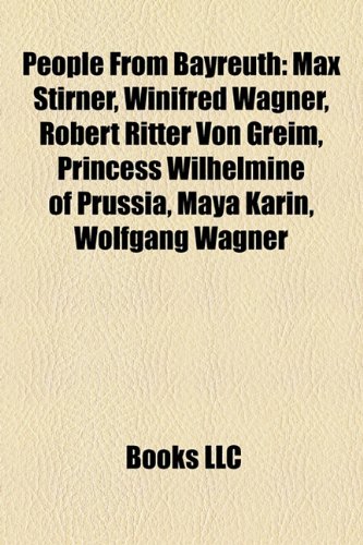 Stock image for People from Bayreuth: Max Stirner, Winifred Wagner, Robert Ritter Von Greim, Wilhelmine of Prussia, Margravine of Brandenburg-Bayreuth for sale by ThriftBooks-Dallas