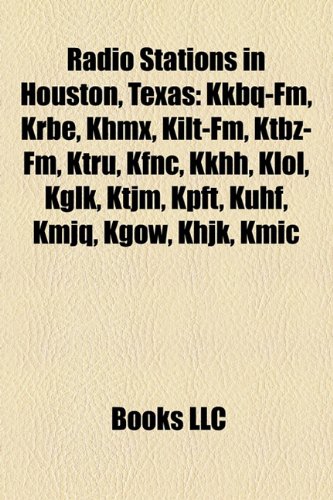 9781155253190: Radio Stations in Houston, Texas: Kkbq-FM, Krbe, Khmx, Kilt-FM, Ktbz-FM, Ktru, Kfnc, Kkhh, Kglk, Klol, Kpft, Kuhf, Ktjm, Kmjq, Khjk, Koda, Kgow