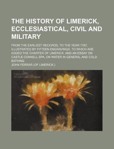 9781155305325: The history of Limerick, ecclesiastical, civil and military; from the earliest records, to the year 1787, illustrated by fifteen engravings. To which ... Spa, on water in general and cold bathi