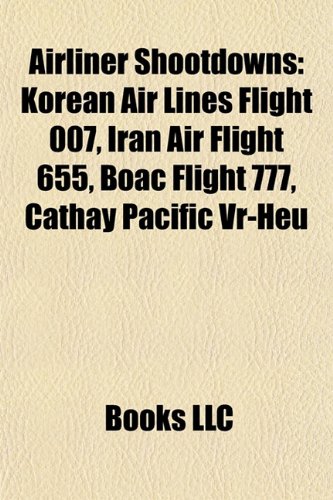 9781155314372: Airliner shootdowns: Korean Air Lines Flight 007, Iran Air Flight 655, BOAC Flight 777, Cathay Pacific VR-HEU