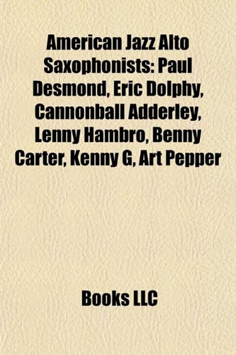 9781155315638: American jazz alto saxophonists: Paul Desmond, Eric Dolphy, Cannonball Adderley, Lenny Hambro, Steve Coleman, Benny Carter, Art Pepper, Kenny G