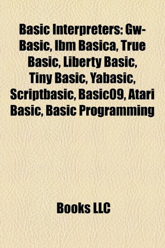 9781155324463: Basic Interpreters: GW-BASIC, IBM Basica, True Basic, Liberty Basic, Tiny Basic, Yabasic, Scriptbasic, Basic09, Atari Basic, Visual Basic