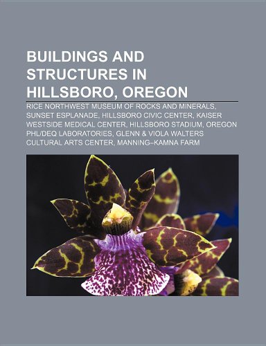 9781155330952: Buildings and structures in Hillsboro, Oregon: Rice Northwest Museum of Rocks and Minerals, Sunset Esplanade, Hillsboro Civic Center