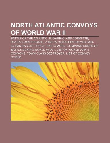 9781155569031: North Atlantic Convoys of World War II: Battle of the Atlantic, Flower-Class Corvette, River-Class Frigate, V and W Class Destroyer
