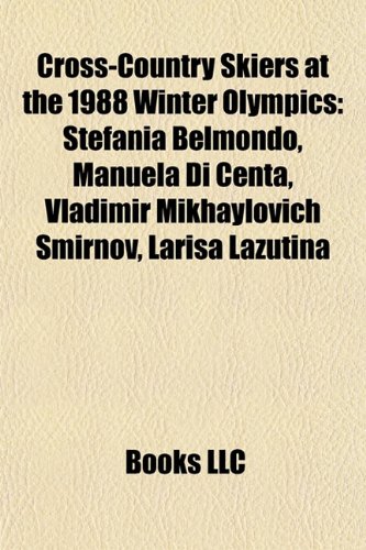 9781155617213: Cross-Country Skiers at the 1988 Winter Olympics: Stefania Belmondo, Manuela Di Centa, Vladimir Mikhaylovich Smirnov, Larisa Lazutina