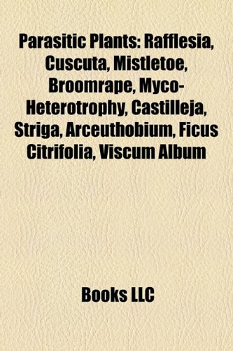 9781155641171: Parasitic plants: Rafflesia, Cuscuta, Mistletoe, Broomrape, Striga, Parasitic plant, Myco-heterotrophy, Castilleja, Arceuthobium, Viscum album