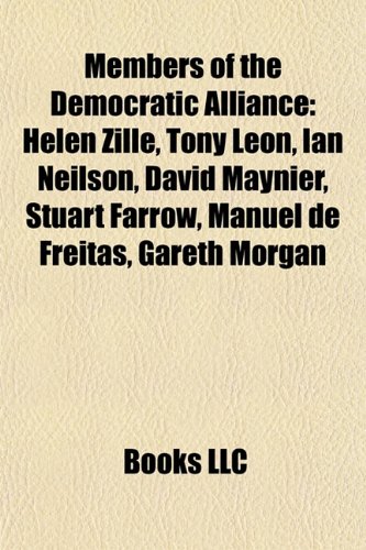 9781155675947: Members of the Democratic Alliance: Helen Zille, Tony Leon, Ian Neilson, David Maynier, Stuart Farrow, Manuel de Freitas, Gareth Morgan