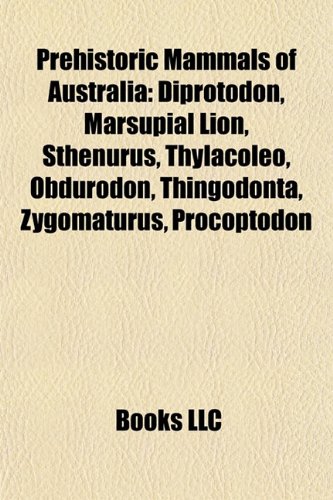 9781155754956: Prehistoric mammals of Australia: Diprotodon, Marsupial Lion, Sthenurus, Thylacoleo, Obdurodon, Thingodonta, Zygomaturus, Kollikodon