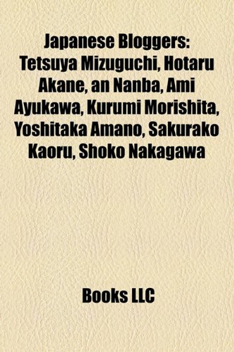 9781155810928: Japanese Bloggers: Tetsuya Mizuguchi, Hotaru Akane, an Nanba, Kurumi Morishita, Sakura Sakurada, Ami Ayukawa, Yoshitaka Amano, Miki Sawaguchi