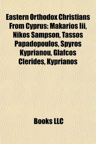 9781155873343: Eastern Orthodox Christians from Cyprus: Makarios III, Nikos Sampson, Tassos Papadopoulos, Spyros Kyprianou, Glafcos Clerides, Kyprianos