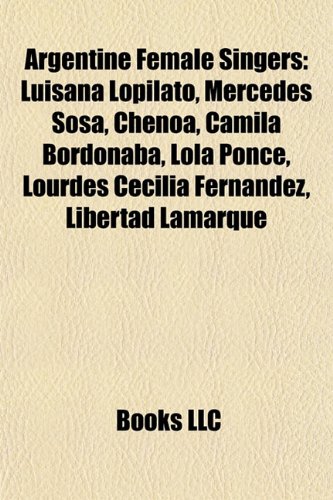 9781155925325: Argentine female singers: Valeria Lynch, Luisana Lopilato, Mercedes Sosa, Camila Bordonaba, Florencia Bertotti, Romina Yan, Elena Roger