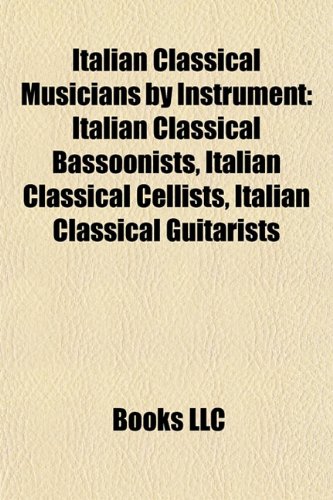 9781155951232: Italian Classical Musicians by Instrument: Italian Classical Bassoonists, Italian Classical Cellists, Italian Classical Guitarists