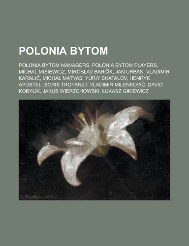9781155986531: Polonia Bytom: Micha Matyas, Henryk Apostel, Boris Tropanet, Povilas Luk Ys, Leszek Iwanicki, Pawe Wojciechowski, Zygmunt Anczok