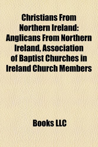 9781156032466: Christians from Northern Ireland: Christian Clergy from Northern Ireland, Protestants from Northern Ireland, Quakers from Northern Ireland