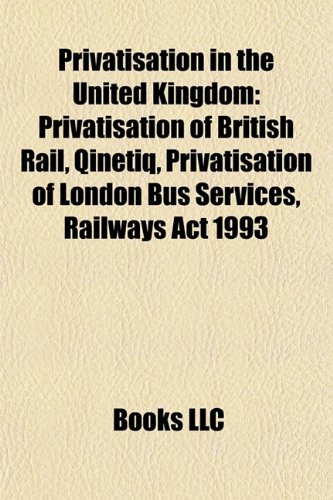 9781156094518: Privatisation in the United Kingdom: Privatisation of British Rail, Qinetiq, Privatisation of London Bus Services, Railways Act 1993