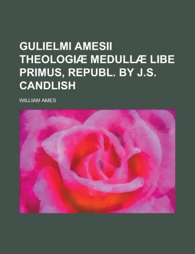 9781156103227: Gulielmi Amesii Theologiae Medullae Libe Primus, Republ. by J.S. Candlish