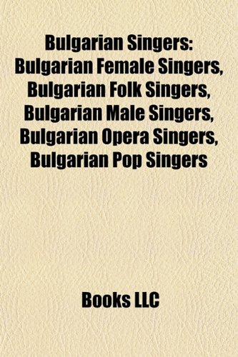 9781156115886: Bulgarian singers: Bulgarian female singers, Bulgarian folk singers, Bulgarian male singers, Bulgarian opera singers, Bulgarian pop singers