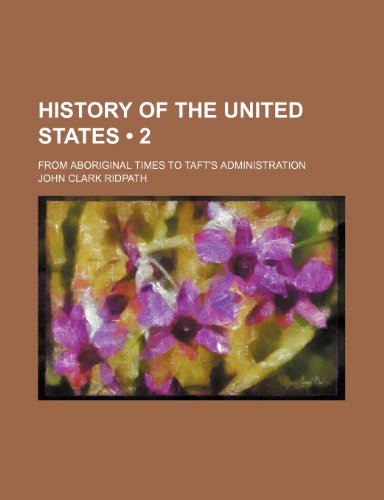 History of the United States (Volume 2); From Aboriginal Times to Taft's Administration (9781156117170) by Ridpath, John Clark