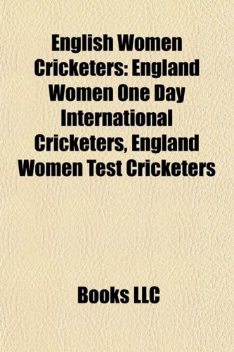 9781156124550: English women cricketers: List of England women ODI cricketers, List of England women Test cricketers, Holly Colvin, Anya Shrubsole, Claire Taylor, ... List of Young England women ODI cricketers