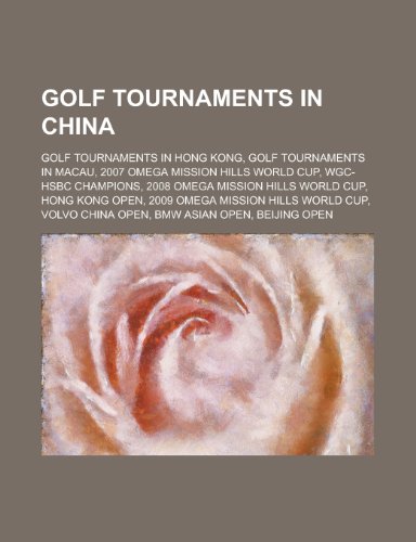 9781156126523: Golf Tournaments in China: 2007 Omega Mission Hills World Cup, Wgc-Hsbc Champions, 2008 Omega Mission Hills World Cup