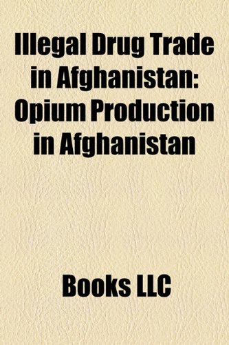 Illegal Drug Trade in Afghanistan - Books LLC