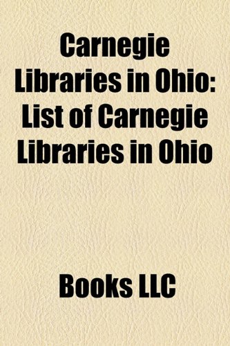 9781156331521: Carnegie Libraries in Ohio: List of Carnegie Libraries in Ohio, Public Library of Cincinnati and Hamilton County, Greene County Public Library